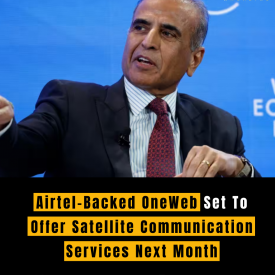 Airtel-Backed OneWeb Set To Offer Satellite Communication Services Next Month