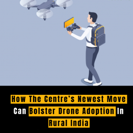 How The Centre’s Newest Move Can Bolster Drone Adoption In Rural India