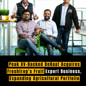 Peak XV-Backed DeHaat Acquires Freshtrop's Fruit Export Business, Expanding Agricultural Portfolio