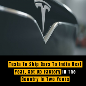 Tesla To Ship Cars To India Next Year, Set Up Factory In The Country In Two Years