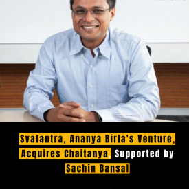 Svatantra, Ananya Birla's Venture, Acquires Chaitanya, Supported by Sachin Bansal