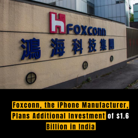 Foxconn, the iPhone Manufacturer, Plans Additional Investment of $1.6 Billion in India