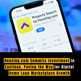 Housing.com Commits Investment in Easiloan, Paving the Way for Digital Home Loan Marketplace Growth