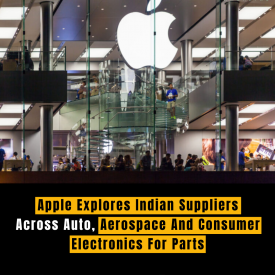 Apple Explores Indian Suppliers Across Auto, Aerospace And Consumer Electronics For Parts