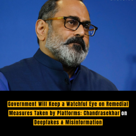 Government Will Keep a Watchful Eye on Remedial Measures Taken by Platforms: Chandrasekhar on Deepfakes & Misinformation