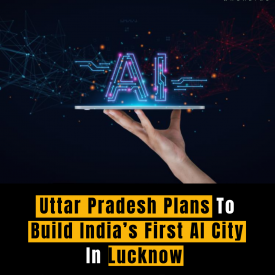 Uttar Pradesh Plans To Build India’s First AI City In Lucknow