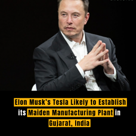 Elon Musk’s Tesla Likely to Establish its Maiden Manufacturing Plant in Gujarat, India