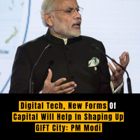 Digital Tech, New Forms Of Capital Will Help In Shaping Up GIFT City: PM Modi