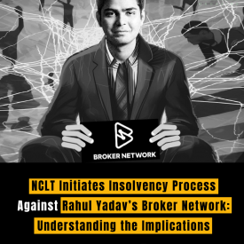 NCLT Initiates Insolvency Process Against Rahul Yadav’s Broker Network: Understanding the Implications