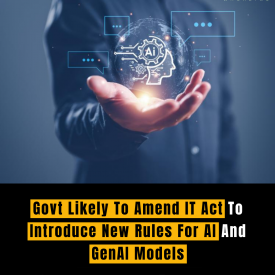 Government Set to Revise IT Act: New Regulations Envisaged for AI and GenAI Models