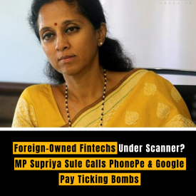 Foreign-Owned Fintechs Under Scanner? MP Supriya Sule Calls PhonePe & Google Pay Ticking Bombs