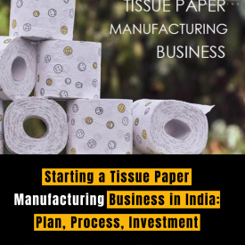 Starting a Tissue Paper Manufacturing Business in India: Plan, Process, Investment