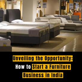 Unveiling the Opportunity: How to Start a Furniture Business in India