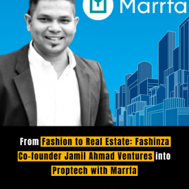From Fashion to Real Estate: Fashinza Co-founder Jamil Ahmad Ventures into Proptech with Marrfa