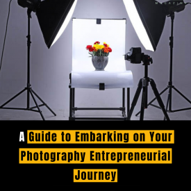 : A Guide to Embarking on Your Photography Entrepreneurial Journey