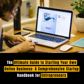 The Ultimate Guide to Starting Your Own Online Business: A Comprehensive Startup Handbook for Entrepreneurs