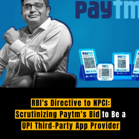 RBI's Directive to NPCI: Scrutinizing Paytm's Bid to Be a UPI Third-Party App Provider