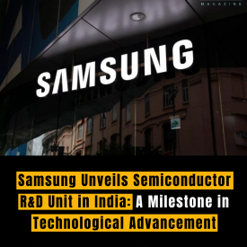 Samsung Unveils Semiconductor R&D Unit in India: A Milestone in Technological Advancement