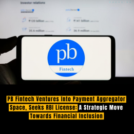 PB Fintech Ventures Into Payment Aggregator Space, Seeks RBI License: A Strategic Move Towards Financial Inclusion