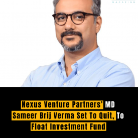 Nexus Venture Partners’ MD Sameer Brij Verma Set To Quit, To Float Investment Fund