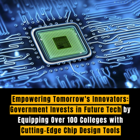 Empowering Tomorrow's Innovators: Government Invests in Future Tech by Equipping Over 100 Colleges with Cutting-Edge Chip Design Tools