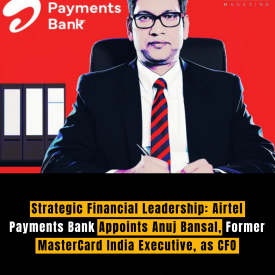 Strategic Financial Leadership: Airtel Payments Bank Appoints Anuj Bansal, Former MasterCard India Executive, as CFO