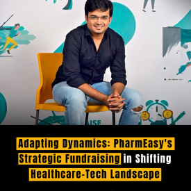 Adapting Dynamics: PharmEasy's Strategic Fundraising in Shifting Healthcare-Tech Landscape