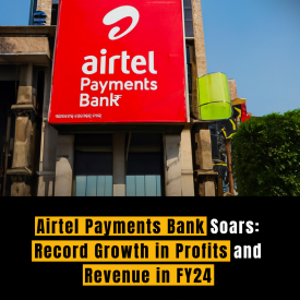 Airtel Payments Bank Soars: Record Growth in Profits and Revenue in FY24