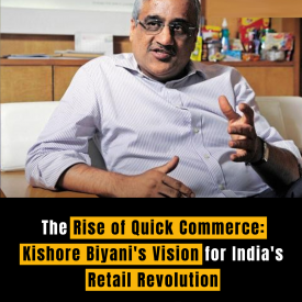 The Rise of Quick Commerce: Kishore Biyani's Vision for India's Retail Revolution