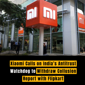 Xiaomi Calls on India’s Antitrust Watchdog to Withdraw Collusion Report with Flipkart