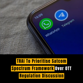 TRAI To Prioritise Satcom Spectrum Framework Over OTT Regulation Discussion