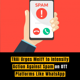 TRAI Urges MeitY to Intensify Action Against Spam on OTT Platforms Like WhatsApp