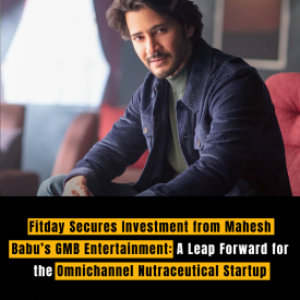 Fitday Secures Investment from Mahesh Babu’s GMB Entertainment: A Leap Forward for the Omnichannel Nutraceutical Startup