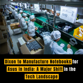 Dixon to Manufacture Notebooks for Asus in India: A Major Shift in the Tech Landscape