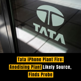 Tata iPhone Plant Fire: Anodising Plant Likely Source, Finds Probe