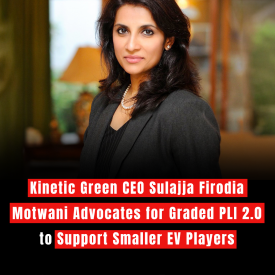 Kinetic Green CEO Sulajja Firodia Motwani Advocates for Graded PLI 2.0 to Support Smaller EV Players