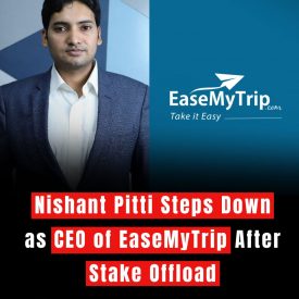 Nishant Pitti Steps Down as CEO of EaseMyTrip After Stake Offload