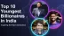 Top 10 Youngest Billionaire in India 2025